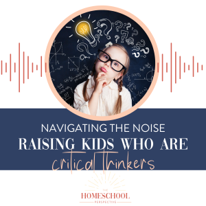 Raising Kids who are critical thinkers - Navigating the Noise podcast episode graphic